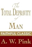 The Total Depravity of Man (Arthur Pink Collection)