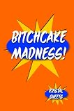 Bitchcake Madness!