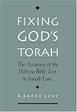 Fixing God's Torah: The Accuracy of the Hebrew Bible Text in Jewish Law B. Barry Levy