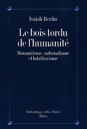 Le Bois tordu de l'humanité : Romantisme, nationalisme, totalitarisme