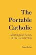 The Portable Catholic: Meaning and Beauty of the Catholic Way