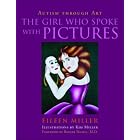 The Girl Who Spoke with Pictures: Autism Through Art by Eileen Miller and Kim Miller