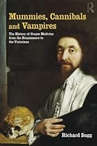 Mummies, Cannibals and Vampires: the History of Corpse Medicine from the Renaissance to the Victorians