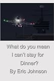 What do you mean I cant stay for Dinner?