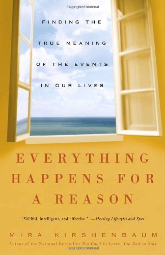 Everything Happens for a Reason: Finding the True Meaning of the Events in Our Lives by Mira Kirshenbaum (2004-04-26)