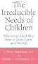 The Irreducible Needs of Children: What Every Child Must Have to Grow, Learn and Flourish