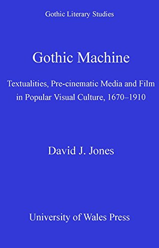 Gothic Machine: Textualities, Pre-Cinematic Media and Film in Popular Visual Culture, 1670-1910 (Gothic Literary Studies)