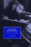 Victorian Honeymoons: Journeys to the Conjugal (Cambridge Studies in Nineteenth-Century Literature and Culture)