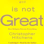 God Is Not Great: How Religion Poisons Everything | [Christopher Hitchens]