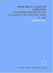 Divine mercy a cause for humiliation: a discourse preached on the occasion of the state fast, April 13, 1865