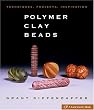Polymer Clay Beads: Techniques, Projects, Inspiration