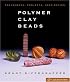 Polymer Clay Beads: Techniques, Projects, Inspiration