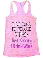 I Do Yoga To Reduce Stress - Just Kidding I Drink Wine Womens Gym Burnout Tank Top