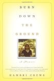 Burn Down the Ground: A Memoir