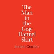 The Man in the Gray Flannel Skirt | [Jon-Jon Goulian]