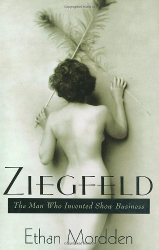 Ziegfeld: The Man Who Invented Show Business, by Ethan Mordden