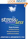 The Stress Less Workbook: Simple Strategies to Relieve Pressure, Manage Commitments, and Minimize Conflicts (Guilford Self...