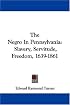 The Negro In Pennsylvania: Slavery, Servitude, Freedom, 1639-1861