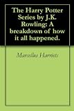 The Harry Potter Series by J.K. Rowling: A breakdown of how it all happened.