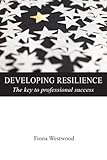 Developing resilience : the key to professional success