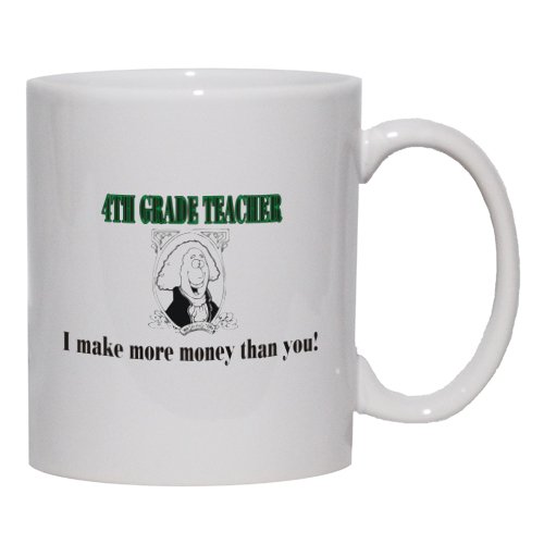 4TH GRADE TEACHER I make more money than you! Mug for Coffee / Hot Beverage (choice of sizes and colors)