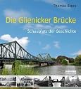 Die Glienicker Br&uuml;cke: Schauplatz der Geschichte: Schauplatz deutscher Geschichte