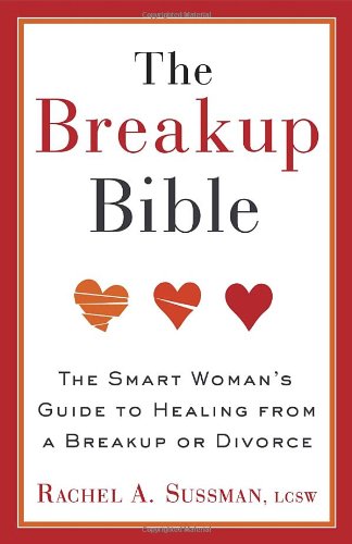 The Breakup Bible: The Smart Woman's Guide to Healing from a Breakup or Divorce, by Rachel Sussman