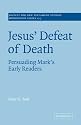 Jesus' Defeat of Death: Persuading Mark's Early Readers (Society for New Testament Studies Monograph Series)