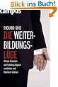 Die Weiterbildungsl�ge: Warum Seminare und Trainings Kapital vernichten und Karrieren knicken