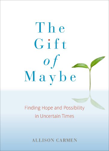 The Gift of Maybe: Finding Hope and Possibility in Uncertain Times