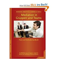 Mediation in Teams und Gruppen: Praxis- und Methodenhandbuch. Konfliktkl�rung in Gruppen, inspiriert durch die Gewaltfreie Kommunikation