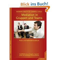 Mediation in Teams und Gruppen: Praxis- und Methodenhandbuch. Konfliktkl�rung in Gruppen, inspiriert durch die Gewaltfreie Kommunikation