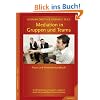 Mediation in Teams und Gruppen: Praxis- und Methodenhandbuch. Konfliktkl�rung in Gruppen, inspiriert durch die Gewaltfreie Kommunikation