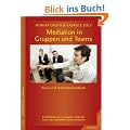 Mediation in Teams und Gruppen: Praxis- und Methodenhandbuch. Konfliktkl�rung in Gruppen, inspiriert durch die Gewaltfreie Kommunikation