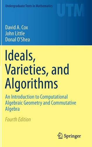 Ideals, Varieties, and Algorithms: An Introduction to Computational Algebraic Geometry and Commutative Algebra (Undergraduate Texts in Mathematics)