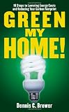 Green My Home!: 10 Steps to Lowering Energy Costs and Reducing Your Carbon Footprint