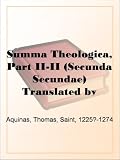 Summa Theologica, Part II-II (Secunda Secundae) Translated by Fathers of the English Dominican Province