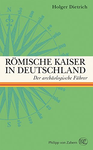 Römische Kaiser in Deutschland: Der archäologische Führer (German Edition)
