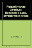 Richard Howard omnibus : Bonaparte's sons and Bonaparte's invaders