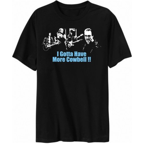 T-Shirt  I GOTTA HAVE MORE COWBELL  Urban / Retro Style 10 Colors .