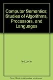 Computer semantics : studies of algorithms, processors and languages