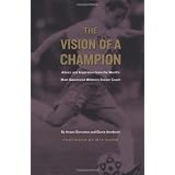 The Vision of a Champion: Advice and Inspiration from the World's Most Successful Women's Soccer Coach
