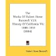The Works Of Hubert Howe Bancroft V23: History Of California V6: 1848-1859 (1884) (The Works of Hubert Howe Bancroft) by  Hubert Howe Bancroft