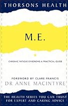 M.E.: Chronic Fatigue Syndrome: A Practical Guide (Thorsons Health)