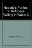 Nobody's perfect : refugees writing in Wales. 2