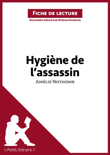 Hygiène de l'assassin d'Amélie Nothomb (Fiche de lecture): Résumé complet et analyse détaillée de l'oeuvre (French Edition)
