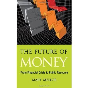 The Future of Money: From Financial Crisis to Public Resource [Paperback] [2010] Mary Mellor