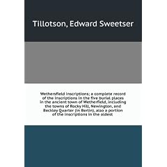 Wethersfield inscriptions; a complete record of the inscriptions in the five burial places in the ancient town of Wetherfield, including the towns of Rocky Hill, Newington, and Beckley Quarter (in Berlin), also a portion of the inscriptions in the oldest
