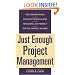 Just Enough Project Management: The Indispensable Four-step Process for Managing Any Project, Better, Faster, Cheaper