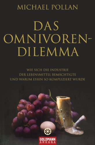 Das Omnivoren-Dilemma: Wie sich die Industrie der Lebensmittel bemächtigte und warum Essen so kompliziert wurde (German Edition)